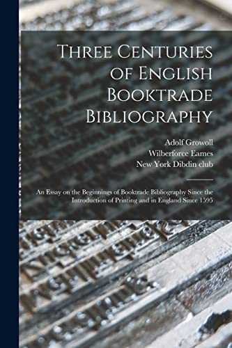 Stock image for Three Centuries of English Booktrade Bibliography: an Essay on the Beginnings of Booktrade Bibliography Since the Introduction of Printing and in England Since 1595 for sale by Lucky's Textbooks