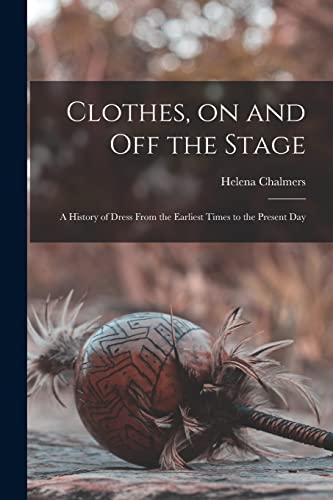 Imagen de archivo de Clothes, on and off the Stage; a History of Dress From the Earliest Times to the Present Day a la venta por Lucky's Textbooks