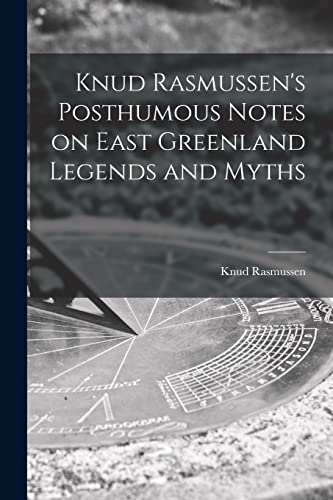 9781014502582: Knud Rasmussen's Posthumous Notes on East Greenland Legends and Myths