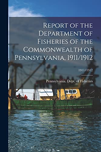 Stock image for Report of the Department of Fisheries of the Commonwealth of Pennsylvania, 1911/1912; 1911/1912 for sale by PBShop.store US