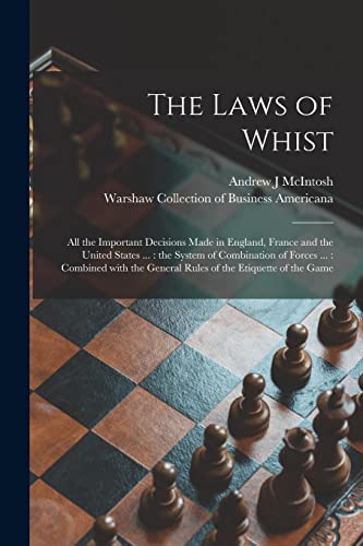 Stock image for The Laws of Whist: All the Important Decisions Made in England, France and the United States . : the System of Combination of Forces . : Combined . General Rules of the Etiquette of the Game for sale by Chiron Media