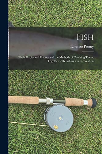 Stock image for Fish: Their Habits and Haunts and the Methods of Catching Them, Together With Fishing as a Recreation for sale by Lucky's Textbooks