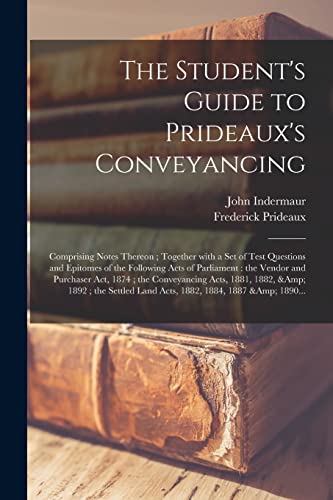 Stock image for The Student's Guide to Prideaux's Conveyancing: Comprising Notes Thereon; Together With a Set of Test Questions and Epitomes of the Following Acts of . the Conveyancing Acts, 1881, 1882, & 1892;. for sale by Lucky's Textbooks
