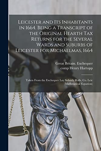 9781014511102: Leicester and Its Inhabitants in 1664. Being a Transcript of the Original Hearth Tax Returns for the Several Wards and Suburbs of Leicester for ... Rolls, Co. Leic (mathmatical Equation)