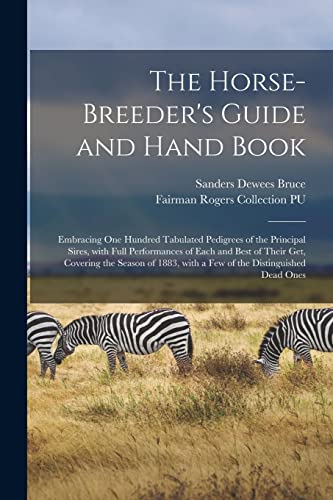 Imagen de archivo de The Horse-breeder's Guide and Hand Book: Embracing One Hundred Tabulated Pedigrees of the Principal Sires, With Full Performances of Each and Best of . With a Few of the Distinguished Dead Ones a la venta por Lucky's Textbooks