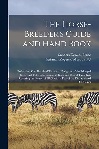 Stock image for The Horse-breeder's Guide and Hand Book: Embracing One Hundred Tabulated Pedigrees of the Principal Sires, With Full Performances of Each and Best of . With a Few of the Distinguished Dead Ones for sale by Chiron Media