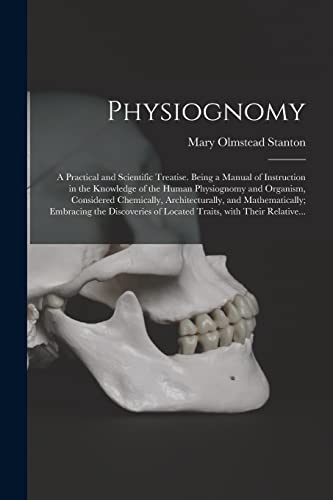 9781014514585: Physiognomy: A Practical and Scientific Treatise. Being a Manual of Instruction in the Knowledge of the Human Physiognomy and Organism, Considered ... Discoveries of Located Traits, With Their...