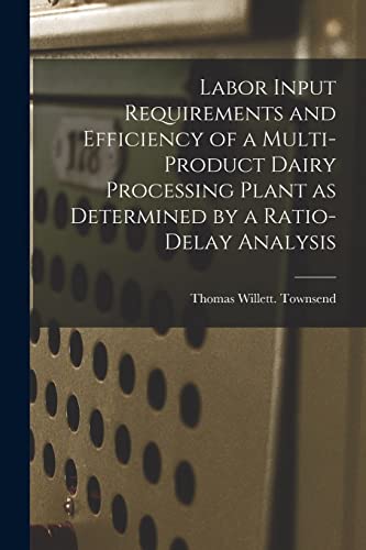 9781014515438: Labor Input Requirements and Efficiency of a Multi-product Dairy Processing Plant as Determined by a Ratio-delay Analysis