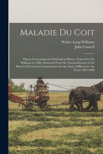 Stock image for Maladie Du Coit: Papers Concerning an Outbreak in Illinois, Noticed by Dr. Williams in 1886, Extracted From the Annual Reports of the Board of . the State of Illinois for the Years 1887-1888 for sale by Lucky's Textbooks