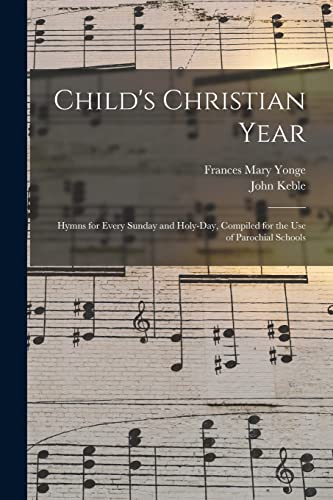 Imagen de archivo de Child's Christian Year: Hymns for Every Sunday and Holy-day, Compiled for the Use of Parochial Schools a la venta por Lucky's Textbooks