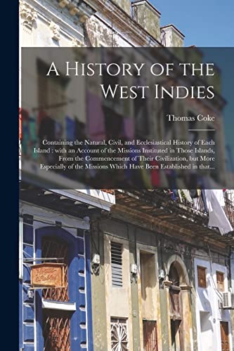 Imagen de archivo de A History of the West Indies: Containing the Natural, Civil, and Ecclesiastical History of Each Island: With an Account of the Missions Instituted in . but More Especially of the Missions. a la venta por Lucky's Textbooks