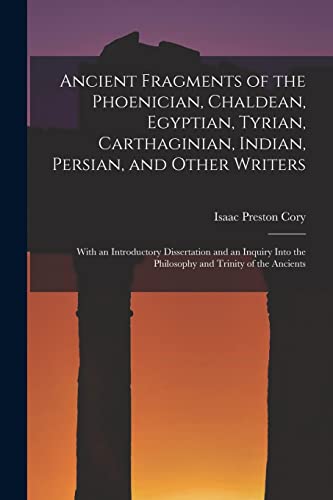 Stock image for Ancient Fragments of the Phoenician; Chaldean; Egyptian; Tyrian; Carthaginian; Indian; Persian; and Other Writers [microform]: With an Introductory Dissertation and an Inquiry Into the Philosophy and for sale by Ria Christie Collections