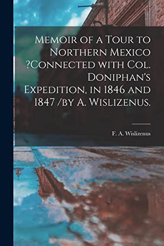 Imagen de archivo de Memoir of a Tour to Northern Mexico ?connected With Col. Doniphan's Expedition; in 1846 and 1847 /by A. Wislizenus. a la venta por Ria Christie Collections