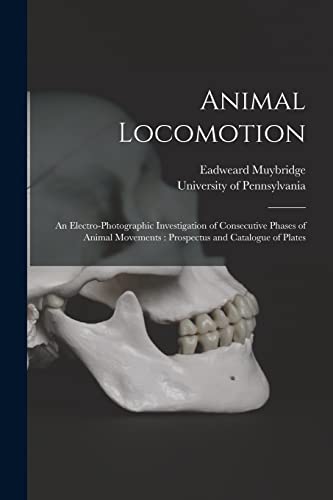 Beispielbild fr Animal Locomotion : an Electro-photographic Investigation of Consecutive Phases of Animal Movements : Prospectus and Catalogue of Plates zum Verkauf von GreatBookPrices