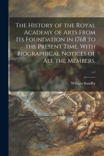 Imagen de archivo de The History of the Royal Academy of Arts From Its Foundation in 1768 to the Present Time. With Biographical Notices of All the Members.; v.1 a la venta por Lucky's Textbooks