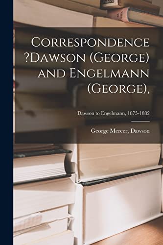 Imagen de archivo de Correspondence ?Dawson (George) and Engelmann (George);; Dawson to Engelmann; 1875-1882 a la venta por Ria Christie Collections