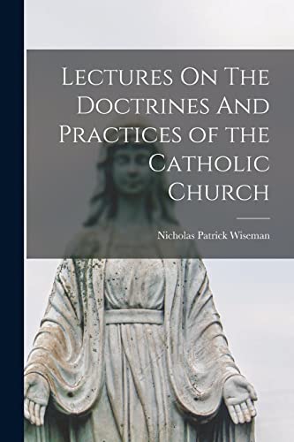 Stock image for Lectures On The Doctrines And Practices of the Catholic Church for sale by Lucky's Textbooks