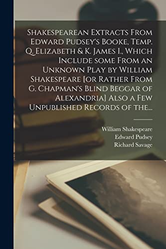 Imagen de archivo de Shakespearean Extracts From Edward Pudsey's Booke, Temp. Q. Elizabeth & K. James I., Which Include Some From an Unknown Play by William Shakespeare . Also a Few Unpublished Records of The. a la venta por Lucky's Textbooks