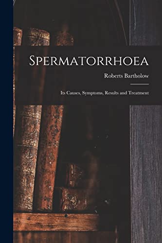 Imagen de archivo de Spermatorrhoea: Its Causes, Symptoms, Results and Treatment a la venta por Lucky's Textbooks