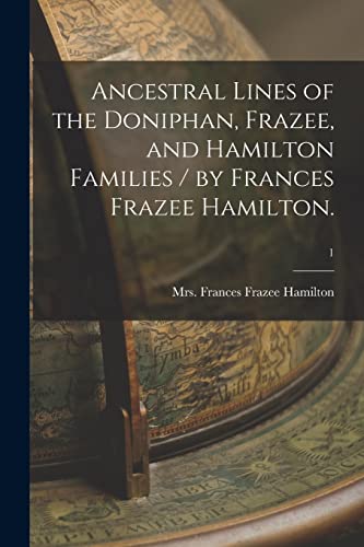 Imagen de archivo de Ancestral Lines of the Doniphan, Frazee, and Hamilton Families / by Frances Frazee Hamilton.; 1 a la venta por GreatBookPrices