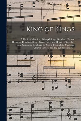 9781014534002: King of Kings: a Choice Collection of Gospel Songs, Standard Hymns, Choruses, Children's Songs, Solos, Duets and Quartets, Together With Responsive ... Church Services and the Sunday School...