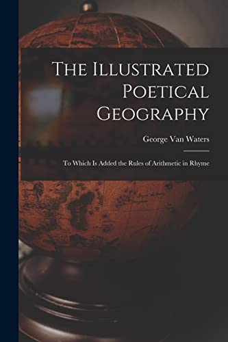 Imagen de archivo de The Illustrated Poetical Geography [microform] : to Which is Added the Rules of Arithmetic in Rhyme a la venta por Ria Christie Collections