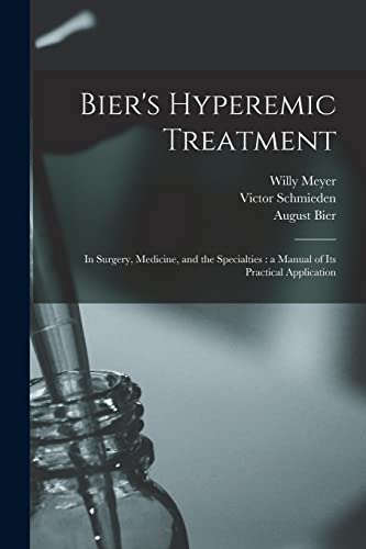 Stock image for Bier's Hyperemic Treatment: in Surgery, Medicine, and the Specialties: a Manual of Its Practical Application for sale by Lucky's Textbooks