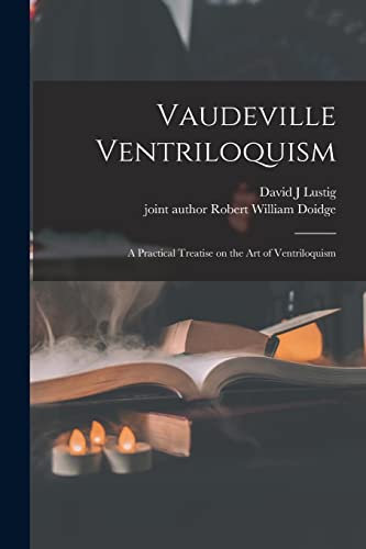 Stock image for Vaudeville Ventriloquism; a Practical Treatise on the Art of Ventriloquism for sale by GreatBookPrices