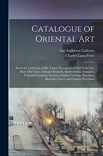 Beispielbild fr Catalogue of Oriental Art : From the Collection of Mr. Vance Thompson of New York City. Rare Old China; Limoges Enamels; Embroideries; Samplers; Colonial Costumes; Screens; Chinese Carvings; Brooches; zum Verkauf von Ria Christie Collections