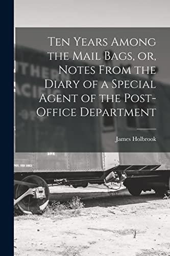 Stock image for Ten Years Among the Mail Bags, or, Notes From the Diary of a Special Agent of the Post-office Department for sale by Lucky's Textbooks