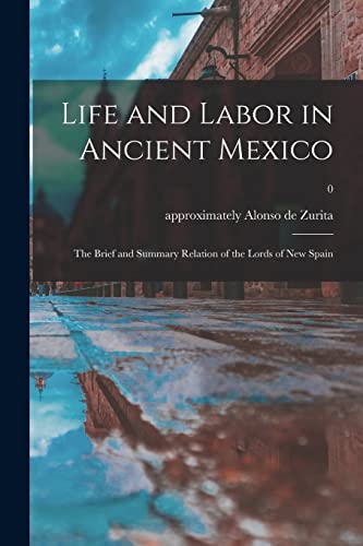 9781014539007: Life and Labor in Ancient Mexico; the Brief and Summary Relation of the Lords of New Spain; 0