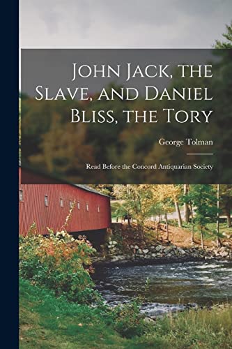 Stock image for John Jack, the Slave, and Daniel Bliss, the Tory; Read Before the Concord Antiquarian Society for sale by GreatBookPrices