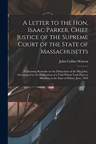 9781014540775: A Letter to the Hon. Isaac Parker, Chief Justice of the Supreme Court of the State of Massachusetts: Containing Remarks on the Dislocation of the Hip ... Place at Machias, in the State of Maine, ...