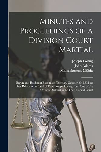 9781014541642: Minutes and Proceedings of a Division Court Martial: Begun and Holden at Boston, on Tuesday, October 29, 1805, as They Relate to the Trial of Capt. ... Officers Ordered to Be Tried by Said Court