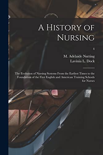 Beispielbild fr A History of Nursing [microform]: the Evolution of Nursing Systems From the Earliest Times to the Foundation of the First English and American Training Schools for Nurses; 4 zum Verkauf von Chiron Media