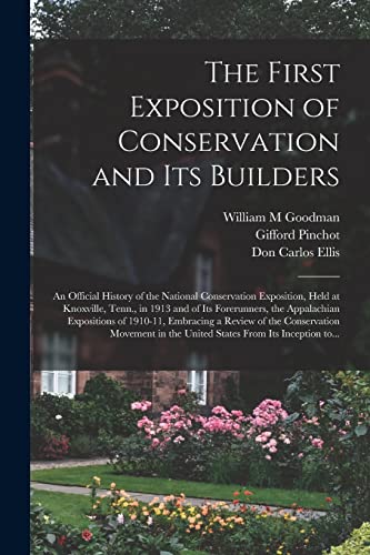 9781014544605: The First Exposition of Conservation and Its Builders; an Official History of the National Conservation Exposition, Held at Knoxville, Tenn., in 1913 ... Embracing a Review of the Conservation...