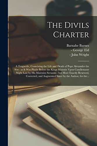 Stock image for The Divils Charter : a Tragaedie; Conteining the Life and Death of Pope Alexander the Sixt : as It Was Plaide Before the Kings Maiestie Vpon Candlemasse Night Last by His Maiesties Seruants : but More for sale by Ria Christie Collections