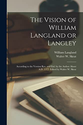 Stock image for The Vision of William Langland or Langley; According to the Version Rev. and Enl. by the Author About A.D. 1377. Edited by Walter W. Skeat for sale by THE SAINT BOOKSTORE