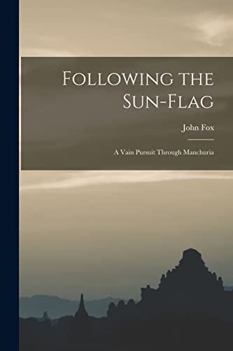 Stock image for Following the Sun-flag: a Vain Pursuit Through Manchuria for sale by Lucky's Textbooks