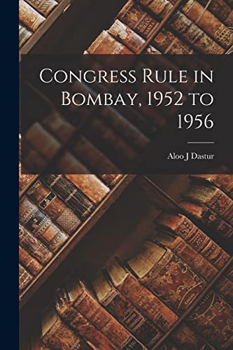 Stock image for Congress Rule in Bombay, 1952 to 1956 for sale by Lucky's Textbooks
