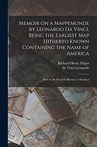 Beispielbild fr Memoir on a Mappemonde by Leonardo Da Vinci, Being the Earliest Map Hitherto Known Containing the Name of America: Now in the Royal Collection at Windsor zum Verkauf von Lucky's Textbooks