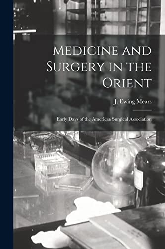 Stock image for Medicine and Surgery in the Orient : Early Days of the American Surgical Association for sale by Ria Christie Collections