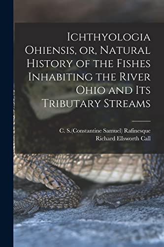 Stock image for Ichthyologia Ohiensis, or, Natural History of the Fishes Inhabiting the River Ohio and Its Tributary Streams for sale by Chiron Media