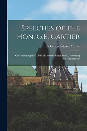 Stock image for Speeches of the Hon. G.E. Cartier [microform]: on Submitting the Militia Bill and the Resolutions Concerning the Fortifications for sale by THE SAINT BOOKSTORE