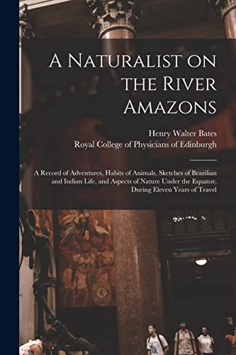 Stock image for A Naturalist on the River Amazons: a Record of Adventures, Habits of Animals, Sketches of Brazilian and Indian Life, and Aspects of Nature Under the Equator, During Eleven Years of Travel for sale by Lucky's Textbooks