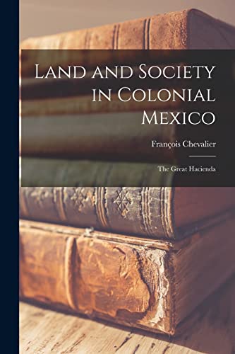 Stock image for Land and Society in Colonial Mexico; the Great Hacienda for sale by GreatBookPrices