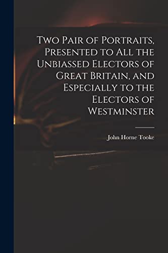 Imagen de archivo de Two Pair of Portraits, Presented to All the Unbiassed Electors of Great Britain, and Especially to the Electors of Westminster a la venta por Lucky's Textbooks