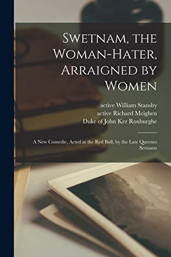 Stock image for Swetnam; the Woman-hater; Arraigned by Women : a New Comedie; Acted at the Red Bull; by the Late Queenes Seruants for sale by Ria Christie Collections