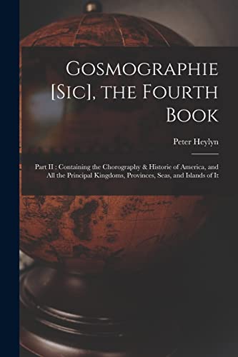 Stock image for Gosmographie [sic], the Fourth Book [microform]: Part II: Containing the Chorography & Historie of America, and All the Principal Kingdoms, Provinces, Seas, and Islands of It for sale by Lucky's Textbooks