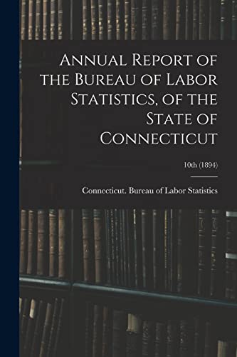 Stock image for Annual Report of the Bureau of Labor Statistics, of the State of Connecticut; 10th (1894) for sale by PBShop.store US